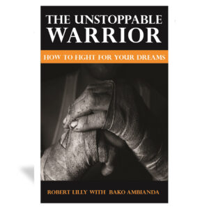 The Unstoppable Warrior:  How to Fight for Your Dreams